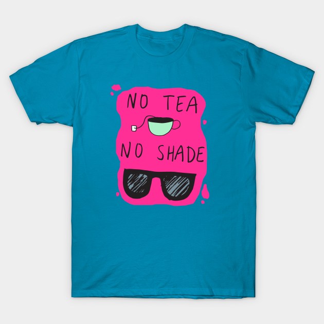 No Tea No Shade T-Shirt by oliromi